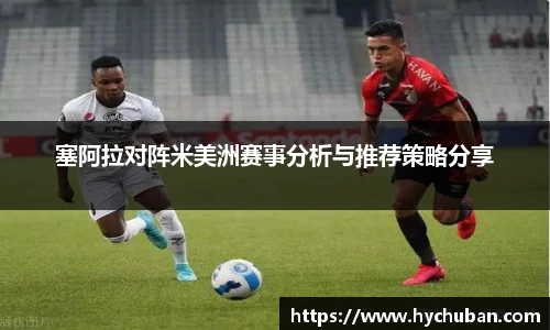 塞阿拉对阵米美洲赛事分析与推荐策略分享