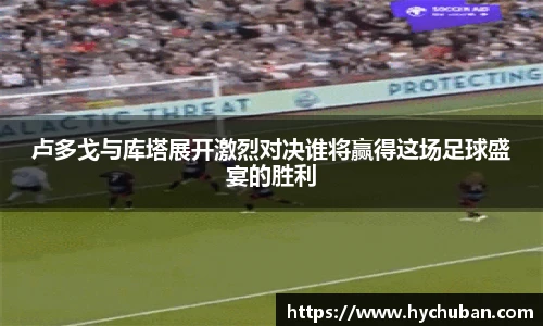 卢多戈与库塔展开激烈对决谁将赢得这场足球盛宴的胜利