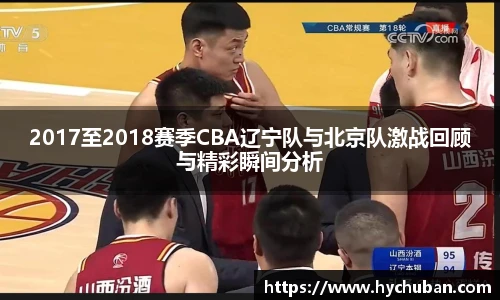 2017至2018赛季CBA辽宁队与北京队激战回顾与精彩瞬间分析