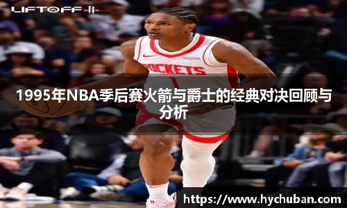 1995年NBA季后赛火箭与爵士的经典对决回顾与分析